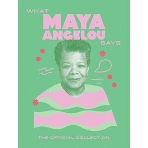 What Maya Angelou Says: The Official Collection -- Quadrille